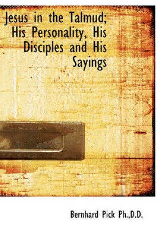 Cover of Jesus in the Talmud; His Personality, His Disciples and His Sayings