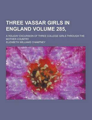 Book cover for Three Vassar Girls in England; A Holiday Excursion of Three College Girls Through the Mother Country Volume 285,