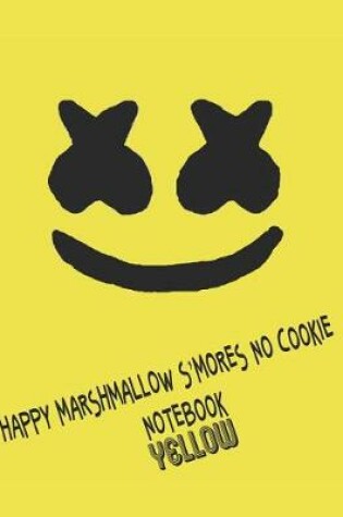 Cover of Happy Marshmallow S'mores No Cookie Notebook Yellow