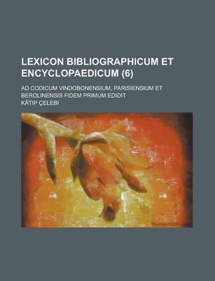 Book cover for Lexicon Bibliographicum Et Encyclopaedicum; Ad Codicum Vindobonensium, Parisiensium Et Berolinensis Fidem Primum Edidit (6 )