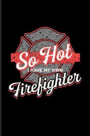 Cover of So Hot I Have My Own Firefighter