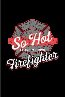 Book cover for So Hot I Have My Own Firefighter