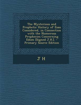 Book cover for The Mysterious and Prophetic History of Esau Considered, in Connection with the Numerous Prophecies Concerning Edom [Signed J.H.]. - Primary Source Ed