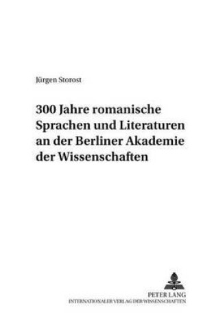 Cover of 300 Jahre Romanische Sprachen Und Literaturen an Der Berliner Akademie Der Wissenschaften