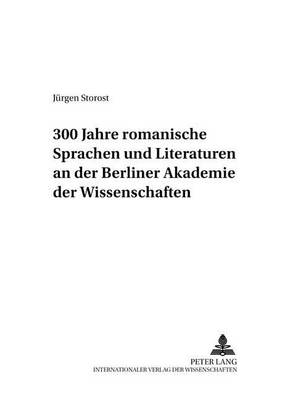 Cover of 300 Jahre Romanische Sprachen Und Literaturen an Der Berliner Akademie Der Wissenschaften