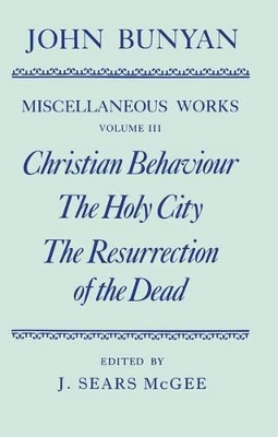 Cover of The Miscellaneous Works of John Bunyan: Volume III: Christian Behaviour, The Holy City, The Resurrection of the Dead