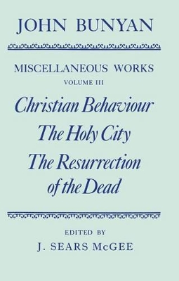 Book cover for The Miscellaneous Works of John Bunyan: Volume III: Christian Behaviour, The Holy City, The Resurrection of the Dead