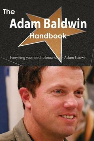 Cover of The Adam Baldwin Handbook - Everything You Need to Know about Adam Baldwin