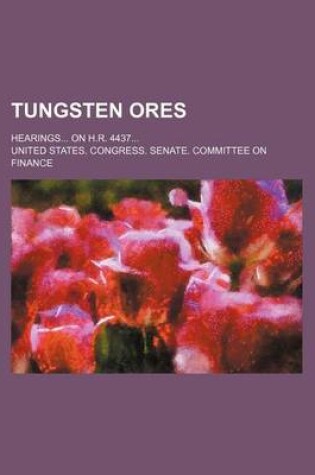 Cover of Tungsten Ores; Hearings on H.R. 4437