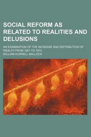 Cover of Social Reform as Related to Realities and Delusions; An Examination of the Increase and Distribution of Wealth from 1801 to 1910