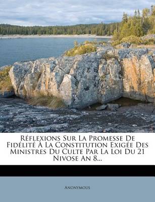 Book cover for Réflexions Sur La Promesse de Fidélité À La Constitution Exigée Des Ministres Du Culte Par La Loi Du 21 Nivose an 8...