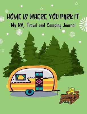 Book cover for Home Is Where You Park It, My Rv, Travel and Camping Journal