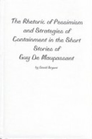 Cover of The Rhetoric of Pessimism and Strategies of Containment in the Short Stories of Guy de Maupassant