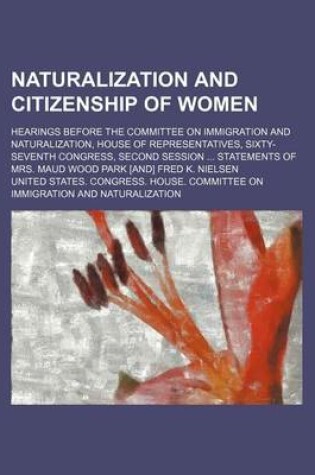 Cover of Naturalization and Citizenship of Women; Hearings Before the Committee on Immigration and Naturalization, House of Representatives, Sixty-Seventh Cong