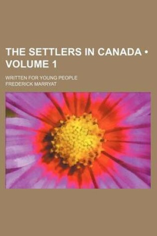 Cover of The Settlers in Canada (Volume 1); Written for Young People