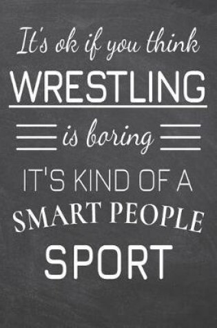 Cover of It's Ok If You Think Wrestling Is Boring It's Kind Of A Smart People Sport