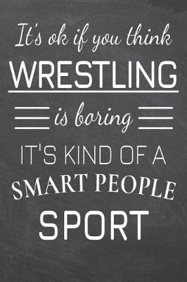 Book cover for It's Ok If You Think Wrestling Is Boring It's Kind Of A Smart People Sport