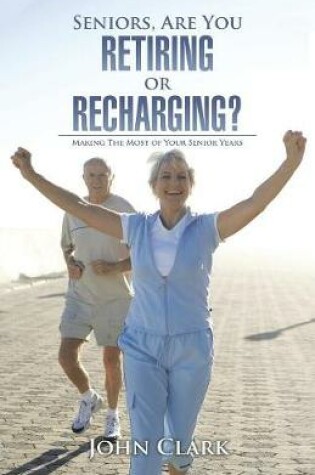 Cover of Seniors, Are You Retiring or Recharging?