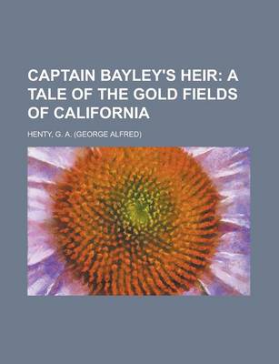 Book cover for Captain Bayley's Heir; A Tale of the Gold Fields of California