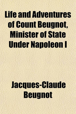 Book cover for Life and Adventures of Count Beugnot, Minister of State Under Napoleon I