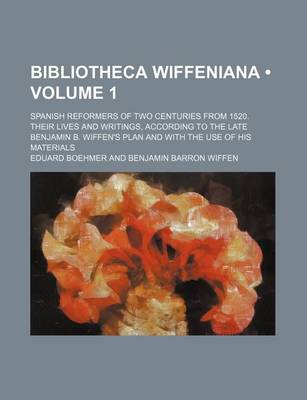 Book cover for Bibliotheca Wiffeniana (Volume 1); Spanish Reformers of Two Centuries from 1520. Their Lives and Writings, According to the Late Benjamin B. Wiffen's Plan and with the Use of His Materials