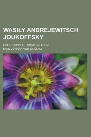 Cover of Wasily Andrejewitsch Joukoffsky; Ein Russisches Dichterleben