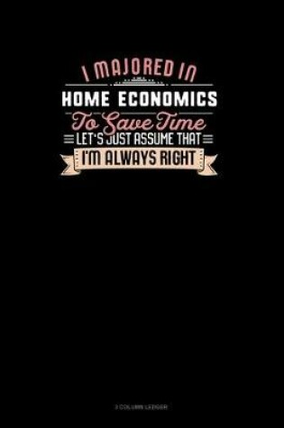 Cover of I Majored In Home Economics To Save Time Let's Just Assume That I'm Always Right