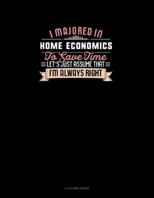 Cover of I Majored In Home Economics To Save Time Let's Just Assume That I'm Always Right