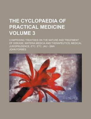 Book cover for The Cyclopaedia of Practical Medicine Volume 3; Comprising Treatises on the Nature and Treatment of Disease, Materia Medica and Therapeutics, Medical Jurisprudence, Etc. Etc. Jau - Sma