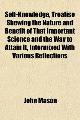 Book cover for Self-Knowledge, Treatise Shewing the Nature and Benefit of That Important Science and the Way to Attain It, Intermixed with Various Reflections