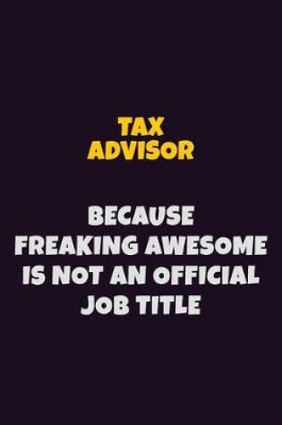 Cover of Tax Advisor, Because Freaking Awesome Is Not An Official Job Title