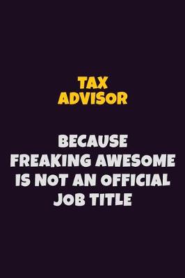 Book cover for Tax Advisor, Because Freaking Awesome Is Not An Official Job Title