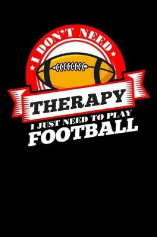 Cover of I Don't Need Therapy Just Need To Play Football