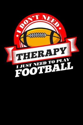 Book cover for I Don't Need Therapy Just Need To Play Football