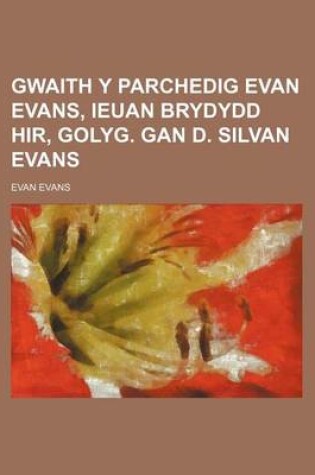 Cover of Gwaith y Parchedig Evan Evans, Ieuan Brydydd Hir, Golyg. Gan D. Silvan Evans