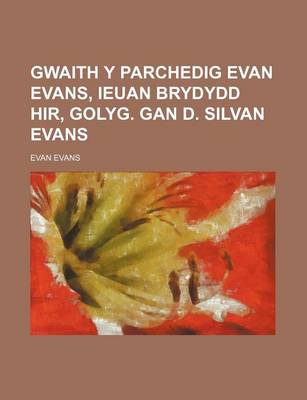 Book cover for Gwaith y Parchedig Evan Evans, Ieuan Brydydd Hir, Golyg. Gan D. Silvan Evans