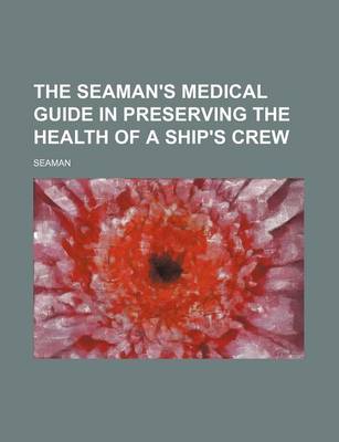 Book cover for The Seaman's Medical Guide in Preserving the Health of a Ship's Crew