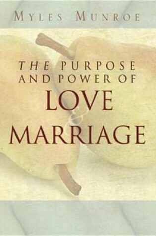 Cover of The Purpose and Power of Love & Marriage