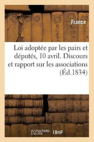 Cover of Loi Adoptee Par Les Pairs Et Deputes, 10 Avril. Discours Et Rapport Sur Les Associations