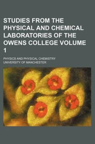 Cover of Studies from the Physical and Chemical Laboratories of the Owens College Volume 1; Physics and Physical Chemistry