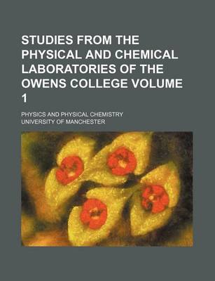 Book cover for Studies from the Physical and Chemical Laboratories of the Owens College Volume 1; Physics and Physical Chemistry