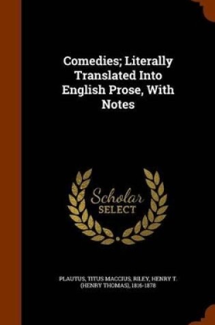 Cover of Comedies; Literally Translated Into English Prose, with Notes