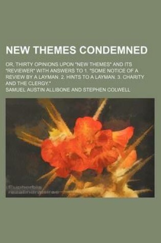 Cover of New Themes Condemned; Or, Thirty Opinions Upon "New Themes" and Its "Reviewer" with Answers to 1. "Some Notice of a Review by a Layman. 2. Hints to a Layman. 3. Charity and the Clergy."
