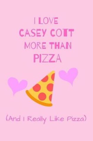Cover of I Love Casey Cott More Than Pizza ( And I really Like pizza)