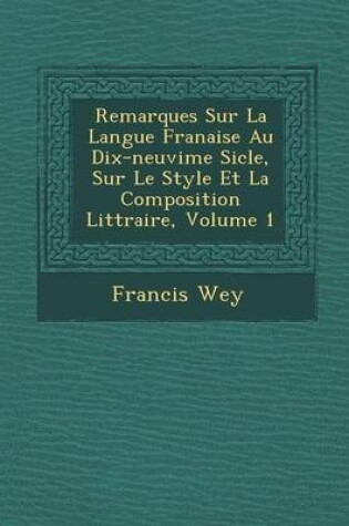 Cover of Remarques Sur La Langue Fran Aise Au Dix-Neuvi Me Si Cle, Sur Le Style Et La Composition Litt Raire, Volume 1