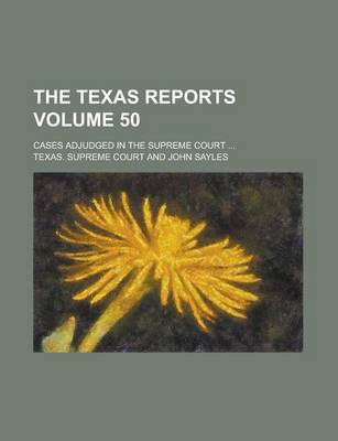 Book cover for The Texas Reports; Cases Adjudged in the Supreme Court ... Volume 50