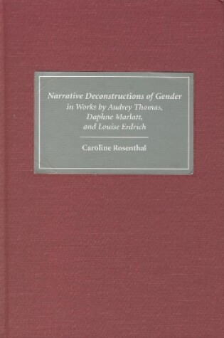 Cover of Narrative Deconstructions of Gender in Works by Audrey Thomas, Daphne Marlatt, and Louise Erdrich