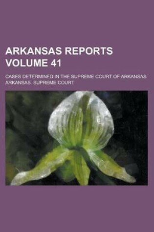 Cover of Arkansas Reports; Cases Determined in the Supreme Court of Arkansas Volume 41