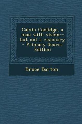 Cover of Calvin Coolidge, a Man with Vision--But Not a Visionary - Primary Source Edition