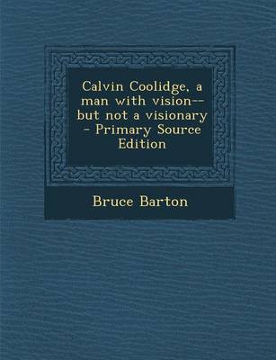 Book cover for Calvin Coolidge, a Man with Vision--But Not a Visionary - Primary Source Edition